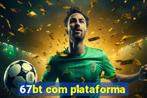 67bt com plataforma